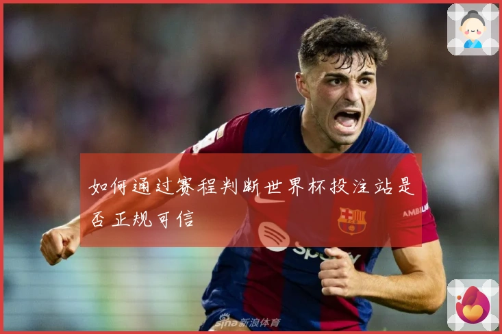 如何通过赛程判断世界杯投注站是否正规可信